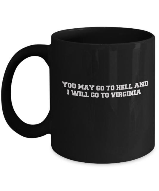 You may go to Hell and I will go to Virginia Black Mugs - Funny Black coffee mugs 11 oz