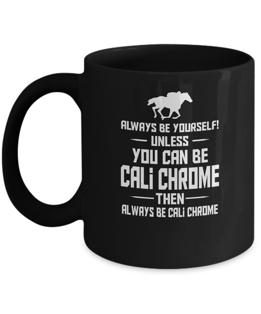 Always be yourself Unless you can be cali chrome - Black coffee mugs 11 oz