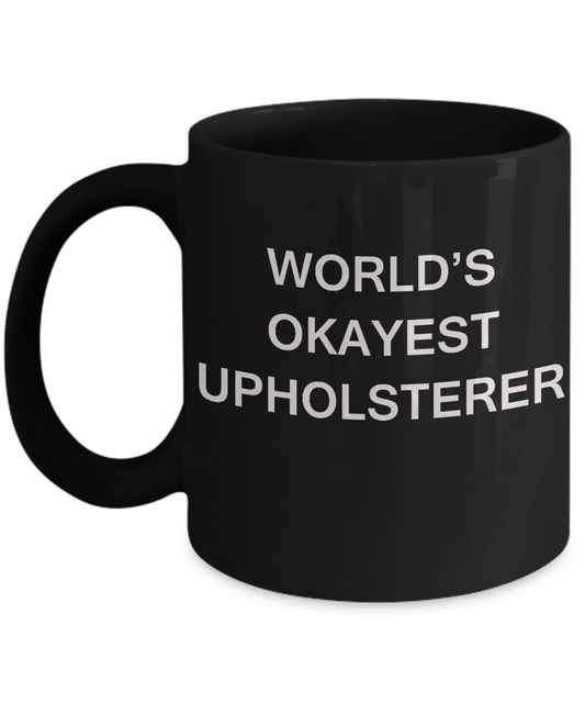 Funny Mug - World's Okayest Upholsterer - Porcelain Black coffee mugs 11 oz