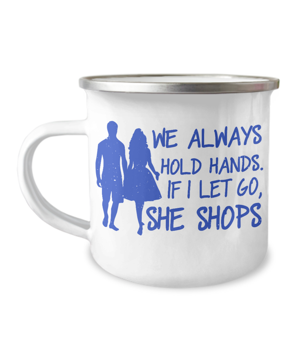 We Always Hold Hands. If I Let Go, She Shops-12 Oz Stainless Steel Enamel Finish White Camper Coffee Mug