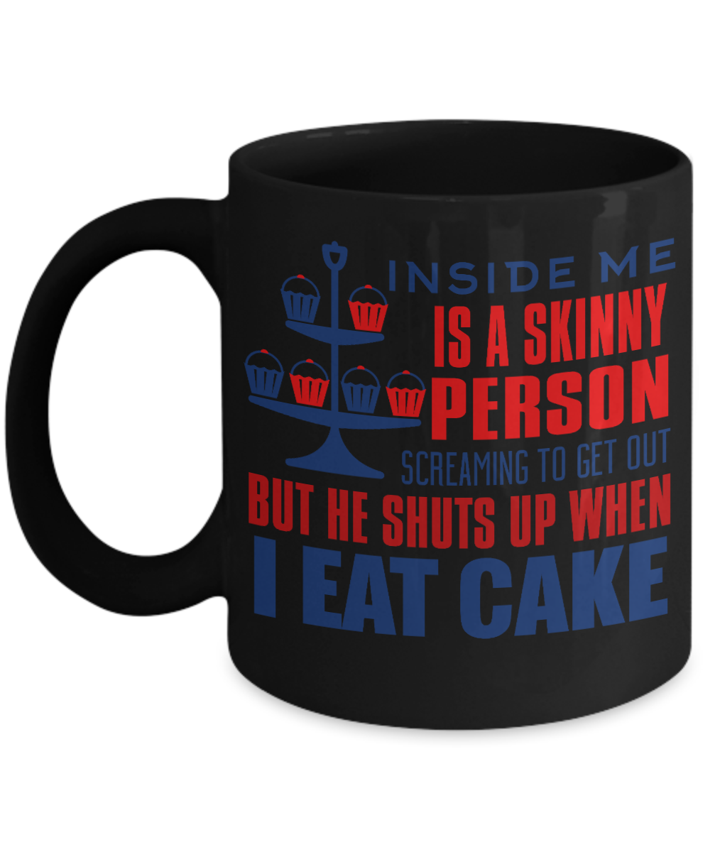 Inside Me Is A Skinny Person Screaming To Get Out But He Shuts Up When I Eat Cat-Black Porcelain Coffee Mug 11 Oz Funny Quotes Coffee Mug