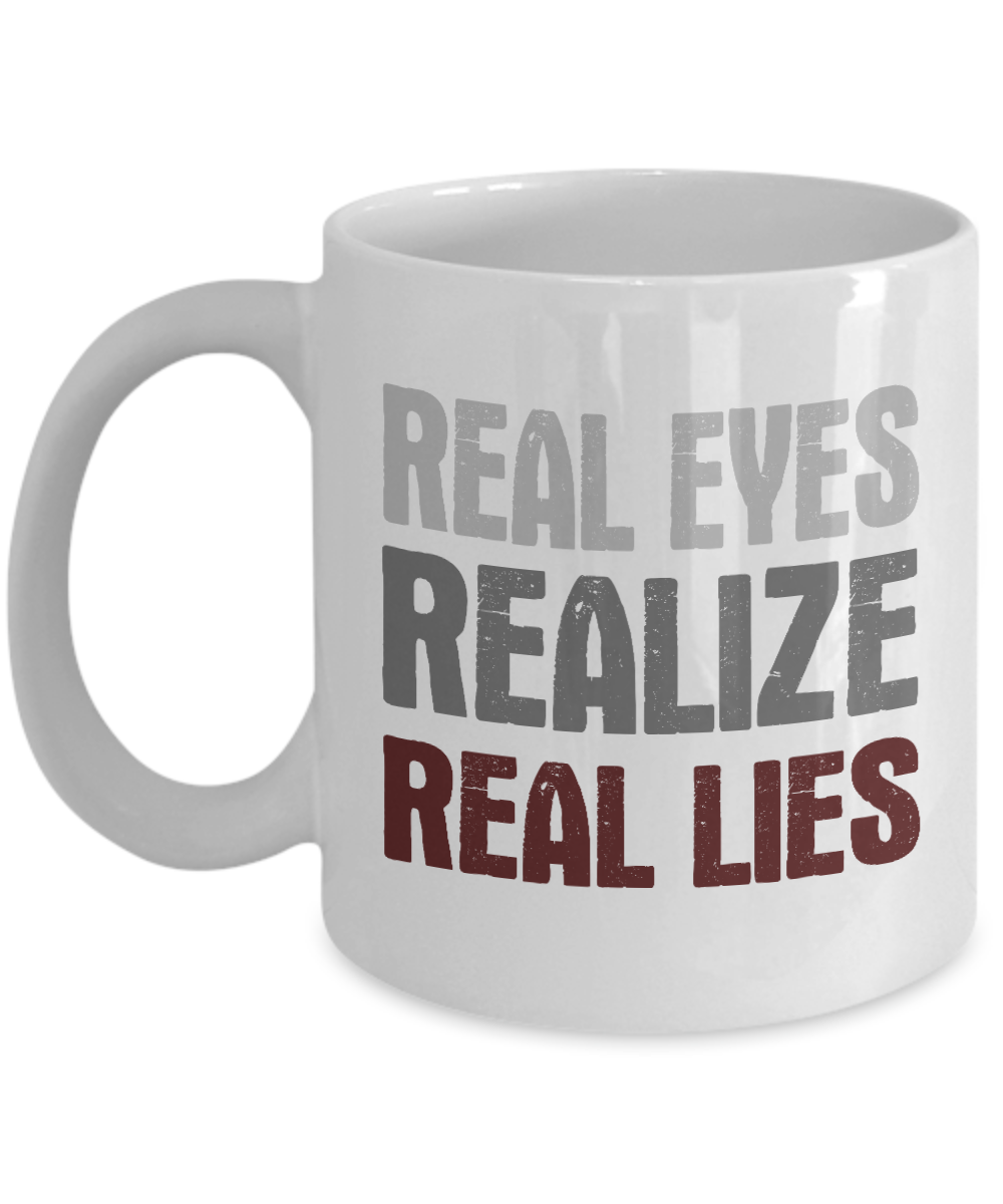 Real Eyes Realize Real Lies -White Porcelain Coffee Mug 11 Oz Funny Quotes Coffee Mug