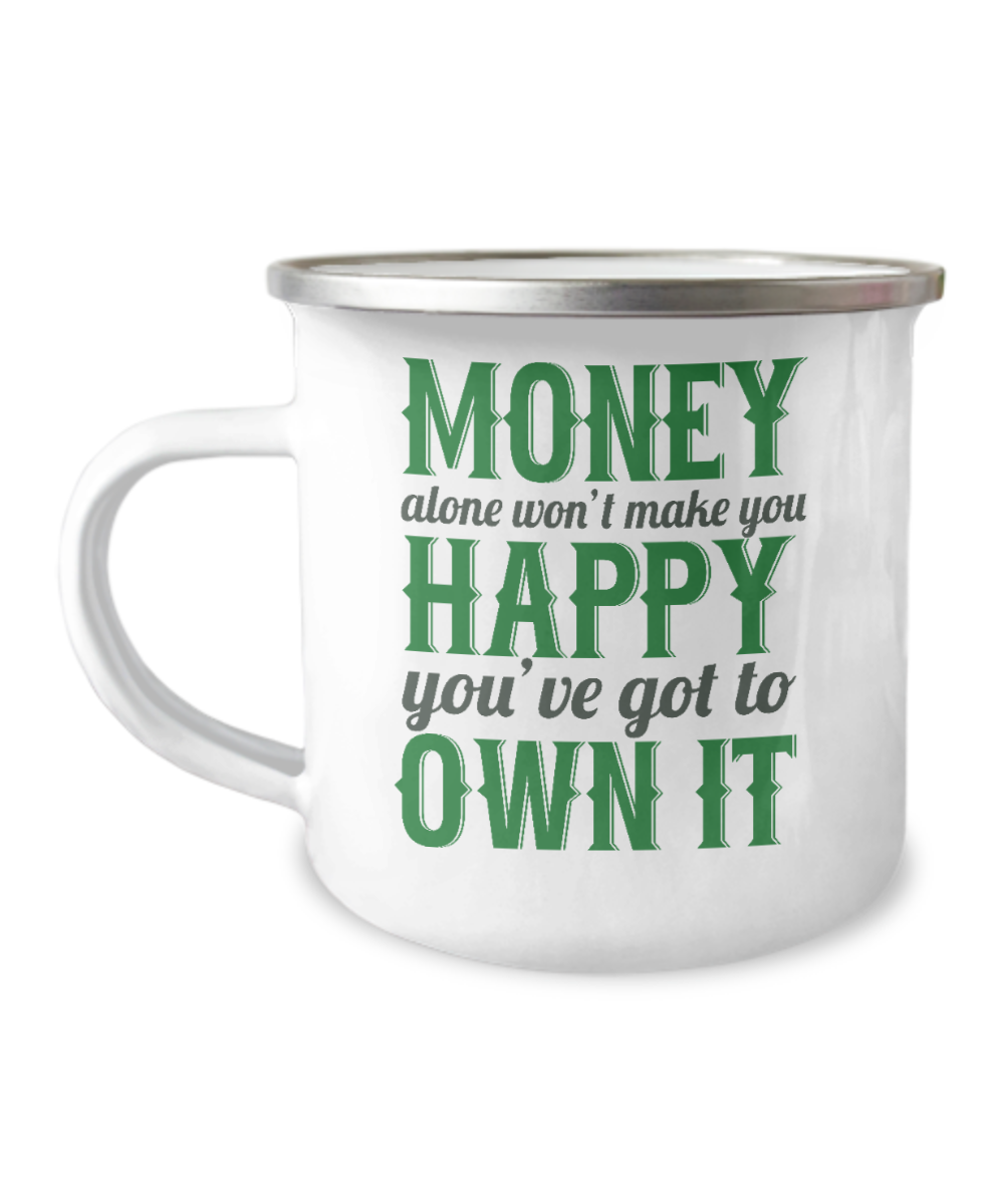 Money Alone Won't Make You Happy You've Got To Own It-12 Oz Stainless Steel Enamel Finish White Camper Coffee Mug