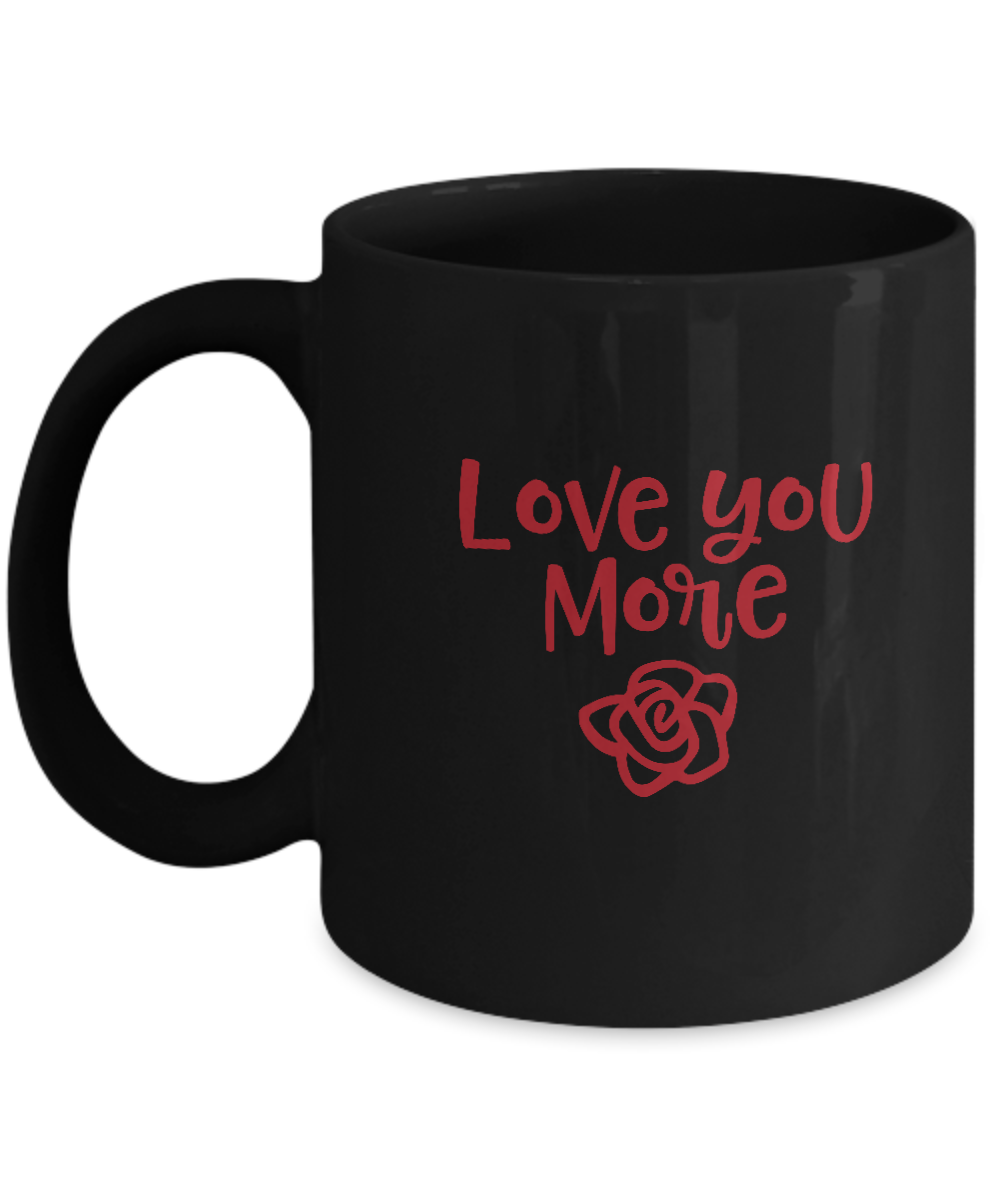 Love you more Black coffee Mugs - Funny Valentines day Gifts -Black coffee mugs 11 oz