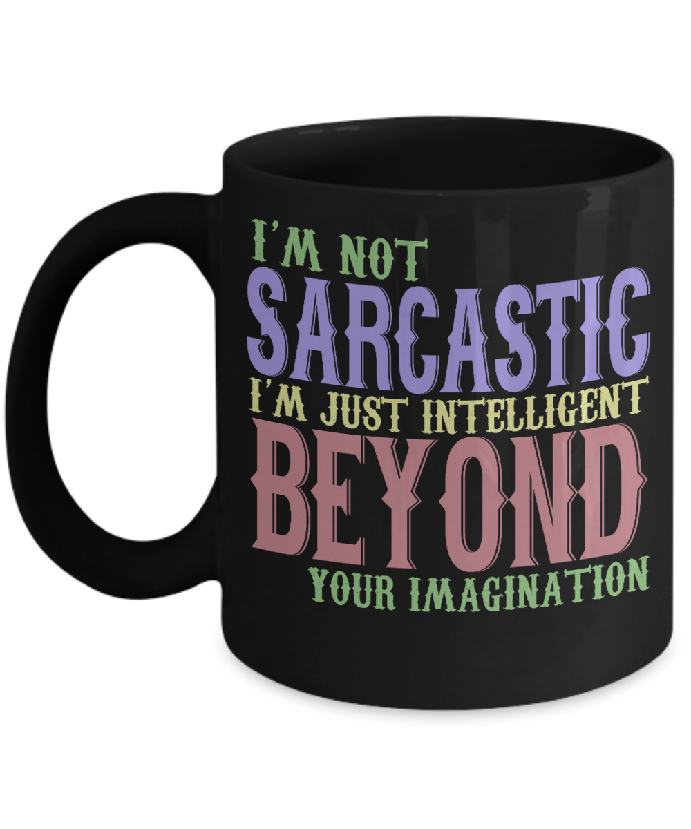 I'm Not Sarcastic I'm Just Intelligent Beyond Your Imagination- Black Porcelain Coffee Mug 11 Oz Funny Quotes Coffee Mug