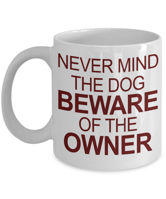 Dog Dad Coffee Mug, Never Mind The Dog Beware Of The Owner- White Porcelain Coffee Mug 11 Oz For Dog Lover, Dad, Mom