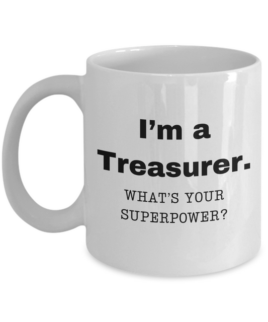 I am a Treasurer, what is your super power, Treasurer coffee mug, Birthday cup for Treasurer -11 oz White ceramic mug