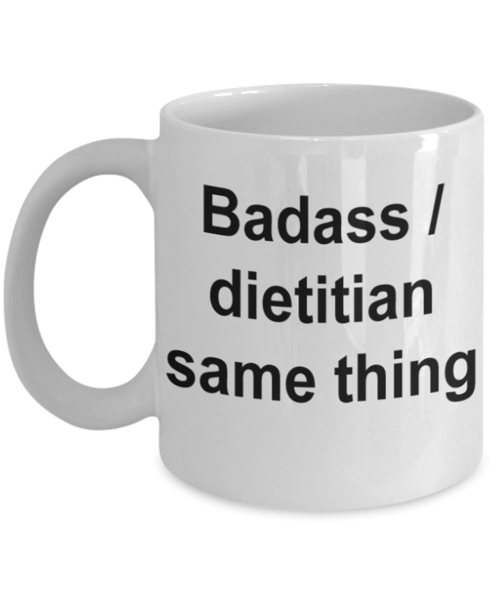 Dietitian gifts mugs, Badass/Dietitian same thing - Funny White Porcelain Coffee Mug Cute Ceramic Cup 11 oz