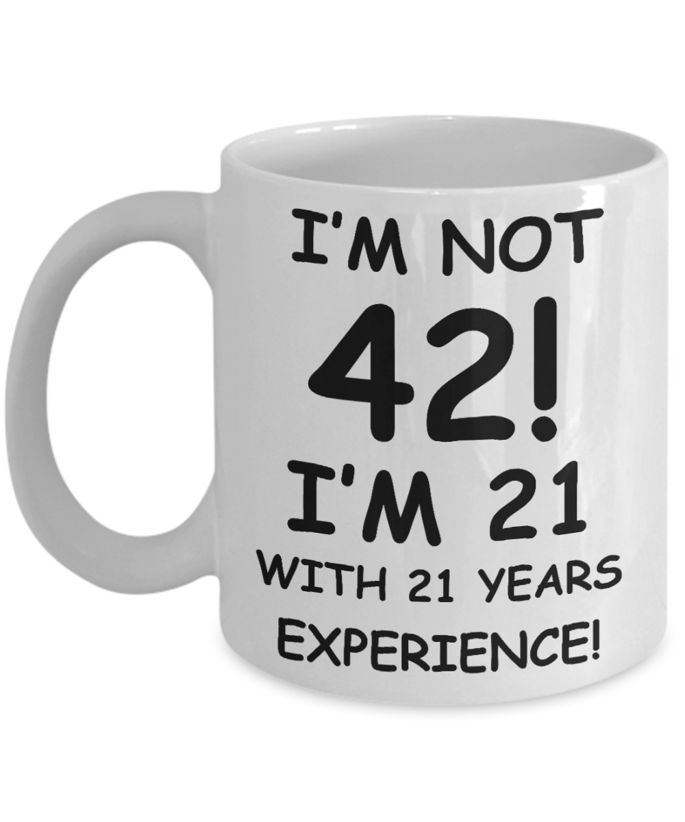 42nd birthday mug gifts , I'm not 42, I'm 21 with 21 Years Experience - White Coffee Mug Tea Cup 11 oz Gift