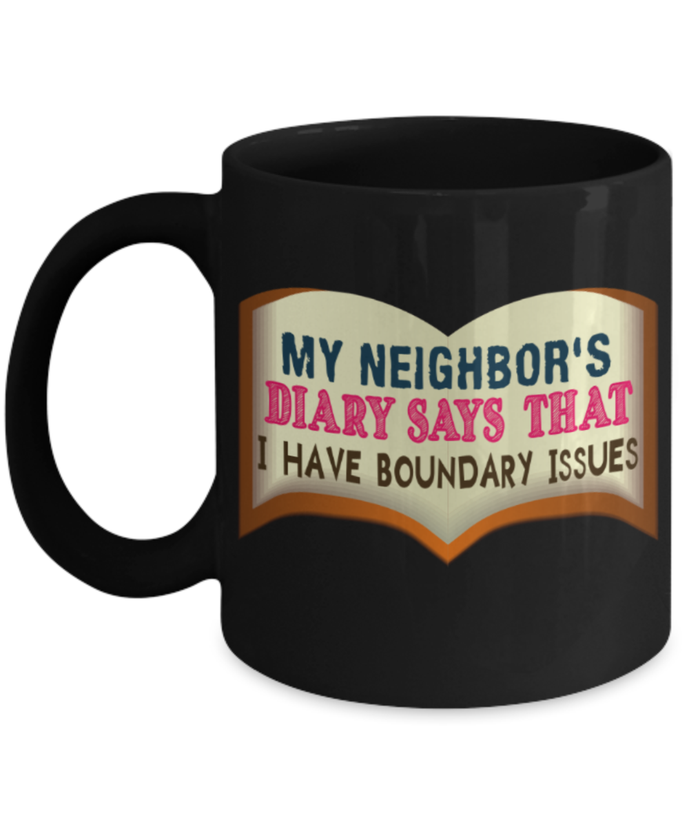 My neighbor's diary says that I have boundary issues - Funny Black Porcelain Coffee 11 oz