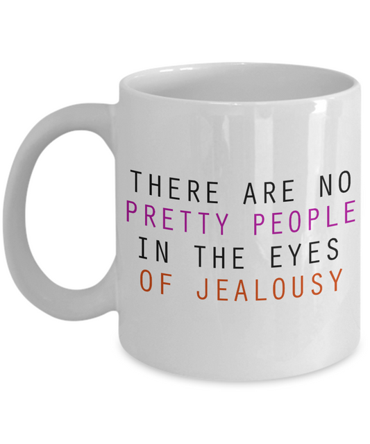 There Are No Pretty People In The Eyes Of Jealousy-White Porcelain Coffee Mug 11 Oz Funny Quotes Coffee Mug