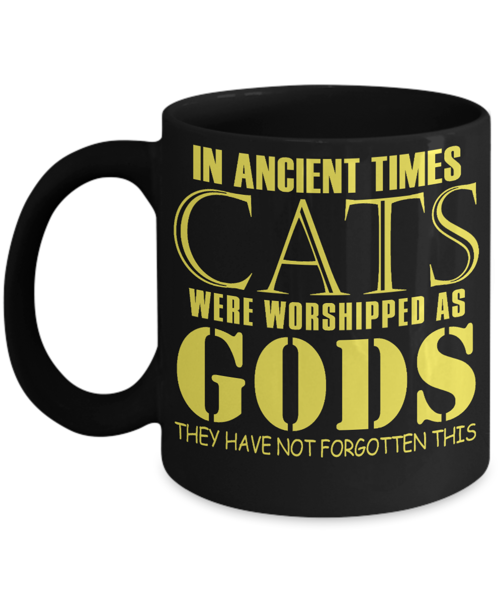 Cat Lover Coffee Mug, In Ancient Times Cats Were Worshipped As Gods They Have Not Forgotten This- Black Porcelain Coffee Mug 11 Oz