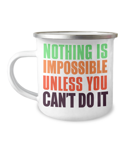 Nothing Is Impossible Unless You Can't Do it-12 Oz Stainless Steel Enamel Finish White Camper Coffee Mug
