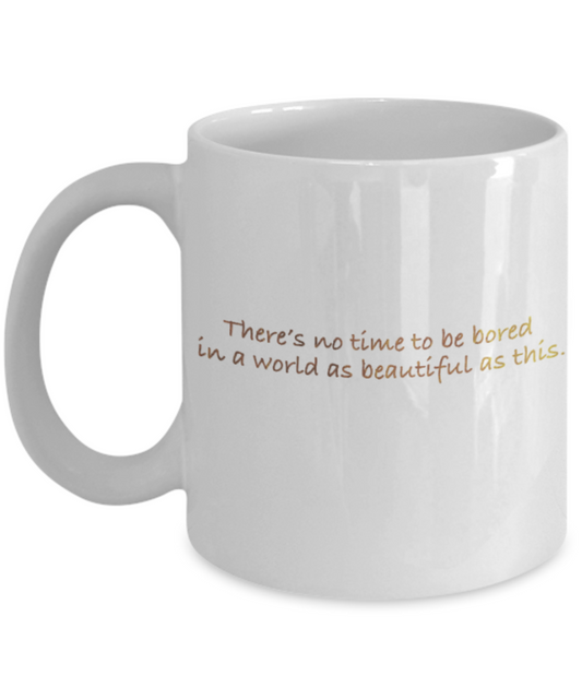 Motivational mugs for women , There's not time to get bored in this world - White Coffee Mug Tea Cup 11 oz Gift