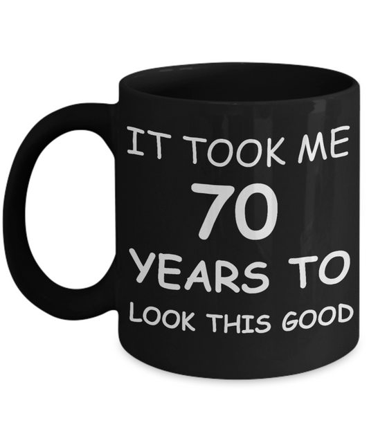 70th birthday gifts for women - It Took Me 70 Years To Look This Good - Best 70th Birthday Gifts for family Ceramic Cup Black, Funny Mugs Gift Ideas 11 Oz