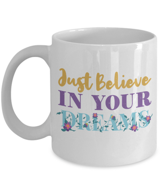 Success Lovers Mugs, Just believe in your dreams - Funny White Porcelain Coffee 11 oz