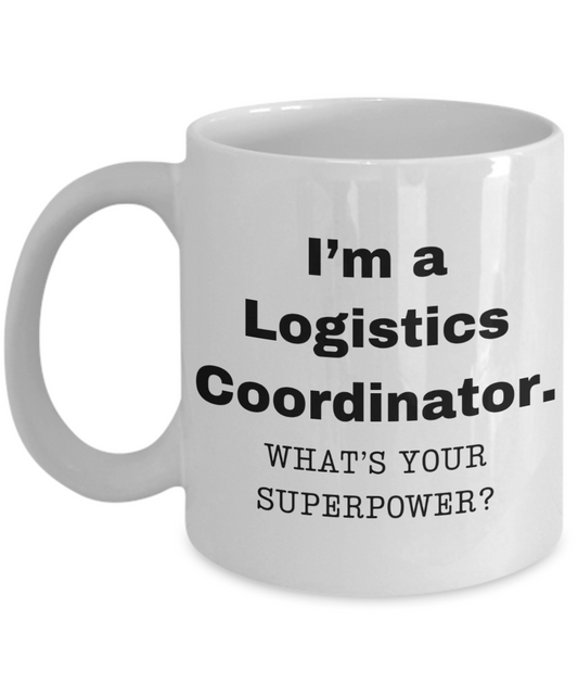 I am a Logistics Coordinator, what is your super power, Birthday cup for Logistics Coordinator -11 oz White ceramic mug