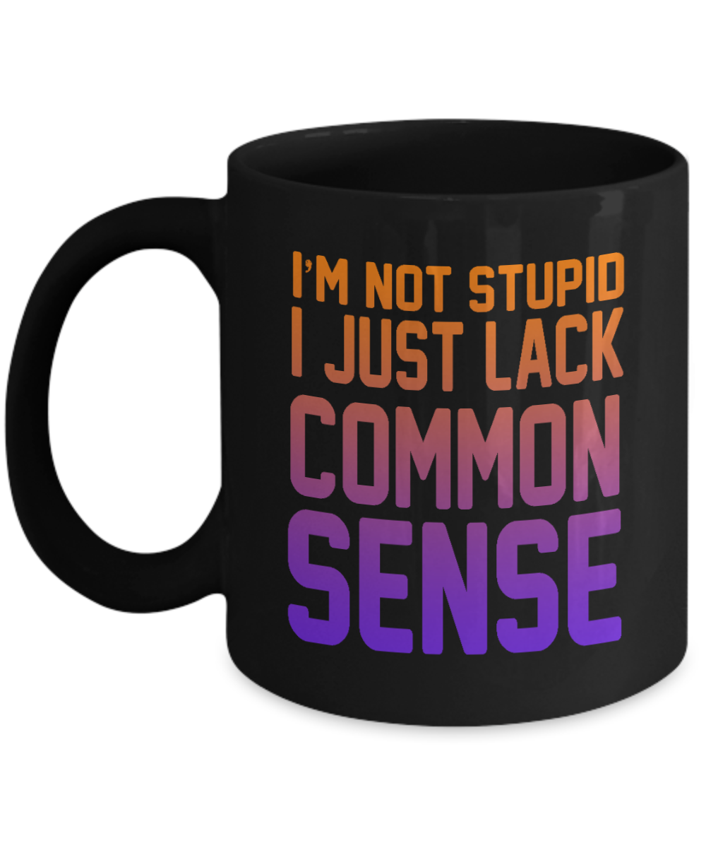 I'm Not Stupid I Just Lack Common Sense- Black Porcelain Coffee Mug 11 Oz Funny Quotes Coffee Mug
