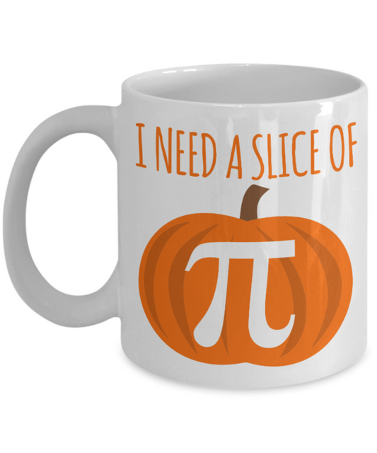 Pumpkin pie Lovers Mugs , I need a slice of pumpkin pie - White Coffee Mug Porcelain Tea Cup 11 oz - Great Gift