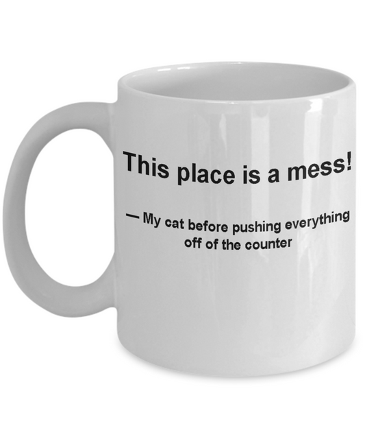 Cat coffee cup funny -This place is a mess-Funny Christmas Gifts - White coffee mugs 11 oz