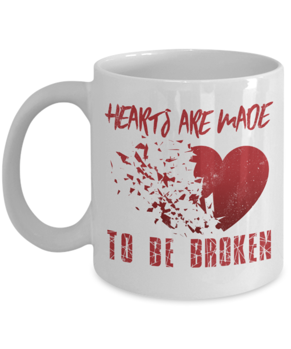Hearts are made to ne broken - Funny White Porcelain Coffee 11 oz