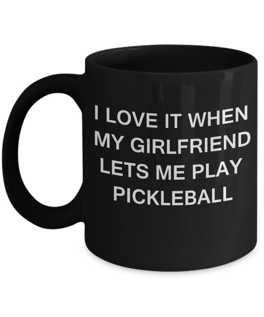 Pickleball Lovers mugs,I Love It When My Girlfriend Lets me Play Pickleball-Black Coffee Mugs 11 oz Cup