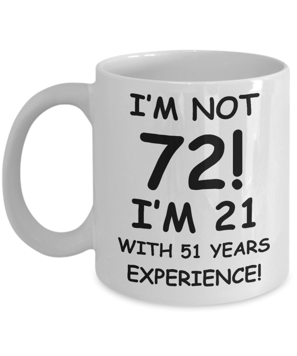 72nd birthday mug gifts , I'm not 72, I'm 21 with 51 Years Experience - White Coffee Mug Tea Cup 11 oz Gift