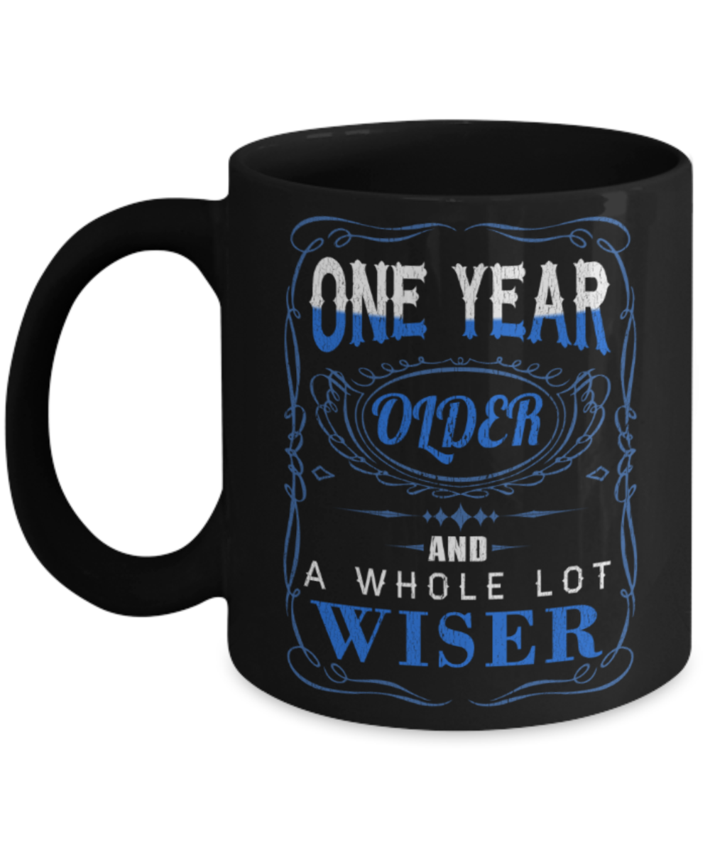 One year older and a whole lot wiser - Funny Black Porcelain Coffee 11 oz