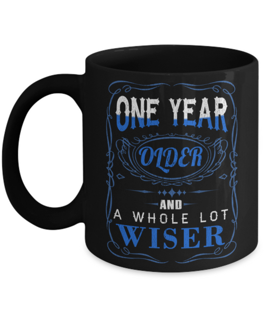 One year older and a whole lot wiser - Funny Black Porcelain Coffee 11 oz