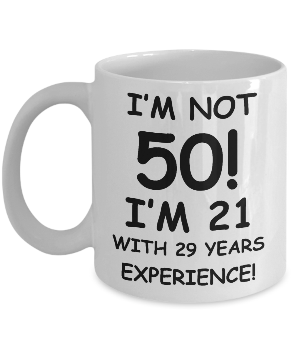 50th birthday gift ideas to inspire by discerning food and travel - I'm not 50 I'm 21 with 29 years Experience - Funny White Porcelain Coffee 11 Oz