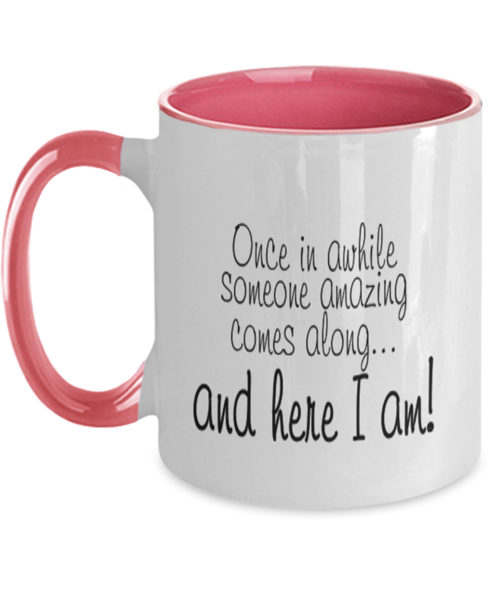 Once in awhile someone amazing comes along... here I'am! coffee mug fun strong confident