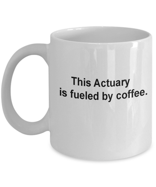 This Actuary is fueled by coffee-11 OZ White coffee mugs and tea cups