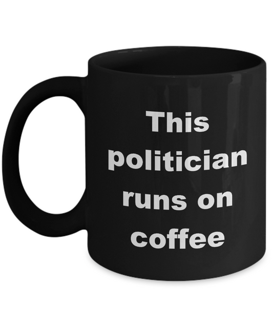 Politician Coffee Mug,This Politician runs on coffee-Black Coffee Mug 11 oz