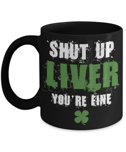St patrick day assesories coffee mug - Shut up Liver You're Fine - Funny Black Porcelain Coffee Mug Cute Ceramic Cup 11 oz