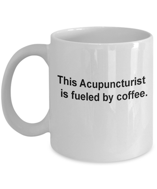 This Acupuncturist  is fueled by coffee-11 OZ White coffee mugs and tea cups