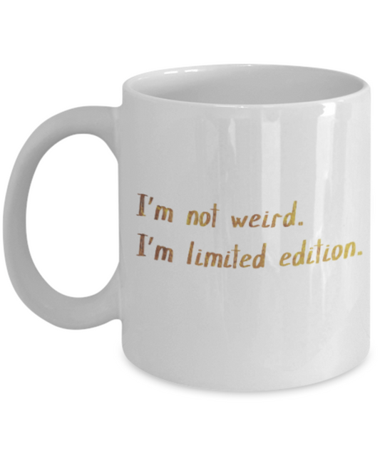 Get well mugs for women , I'm not weird I'm Limited edition - White Coffee Mug Tea Cup 11 oz Gift
