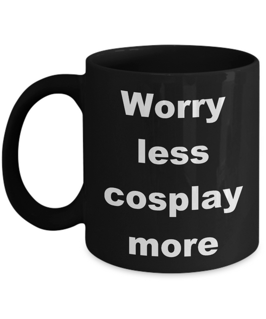 Cosplay Coffee mug,Worry less cosplay more-Black Coffee Mug 11 oz