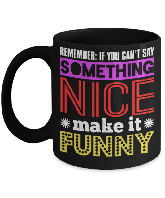 If you can't say something nice make it funny - Funny Black Porcelain Coffee 11 oz