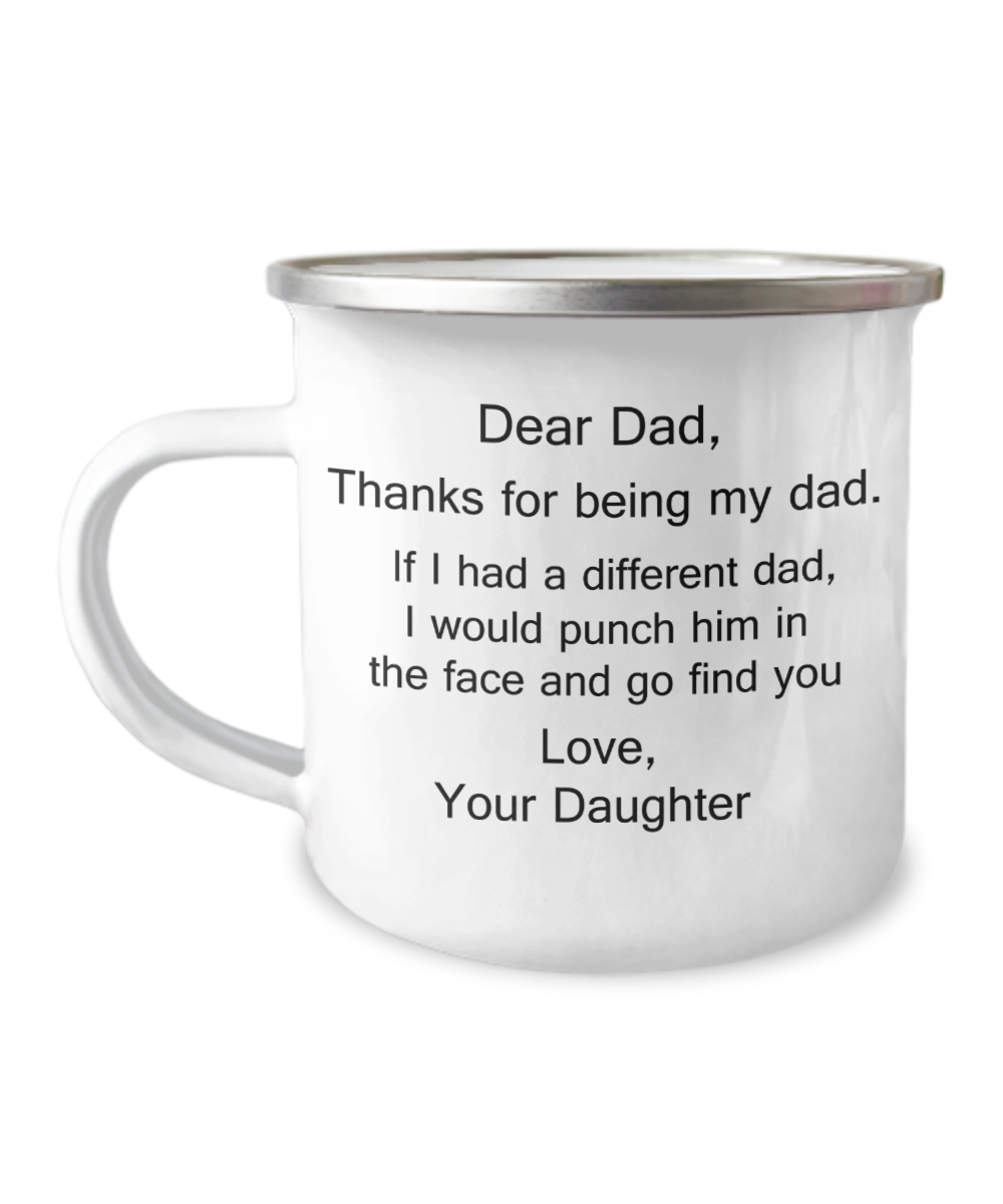 Dear Dad mug, Thanks For Being My Dad, If I Had A Different I Would Punch Him And Find You Gifts from daughter  12 Oz Stainless Steel Enamel Finish White Camper Coffee Mug