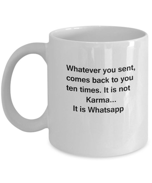 Whatever you sent comes back to you Ten times. It is not Karma..It is Whatsapp -11 oz white mugs