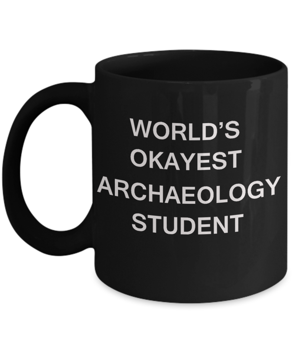 Gifts gor college students - World's Okayest Archaeology Student - Porcelain Black Funny Coffee Mug & Gifts for Students 11 OZ - Funny Gifts Ideas