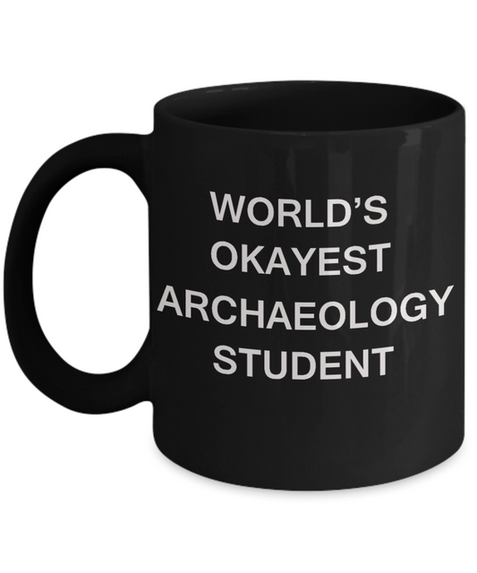 Gifts gor college students - World's Okayest Archaeology Student - Porcelain Black Funny Coffee Mug & Gifts for Students 11 OZ - Funny Gifts Ideas