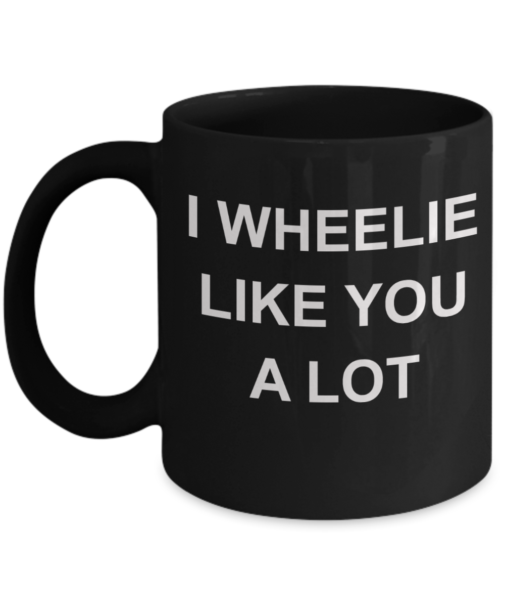 I wheelie like you, I wheelie like you a Lot - Black Porcelain Coffee 11 oz