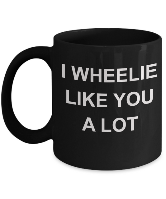I wheelie like you, I wheelie like you a Lot - Black Porcelain Coffee 11 oz