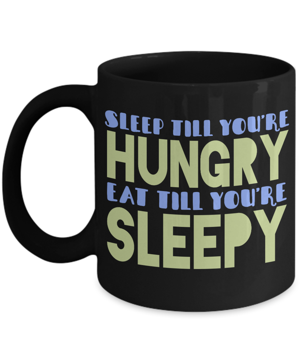 Sleep Till You're Hungry Eat Till You're Sleepy-Black Porcelain Coffee Mug 11 Oz Funny Quotes Coffee Mug