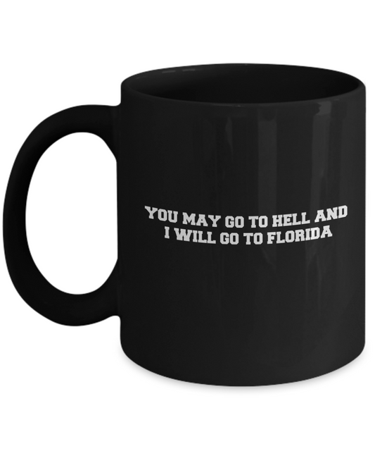 You may go to Hell and I will go to Florida Black Mugs - Black coffee mugs 11 oz
