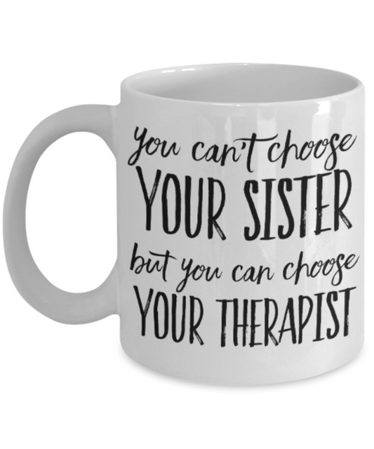 Therapist gift mugs, You can't choose your Sister But you can choose your Therapist - Funny White Porcelain Coffee Mug Cute Ceramic Cup 11 oz
