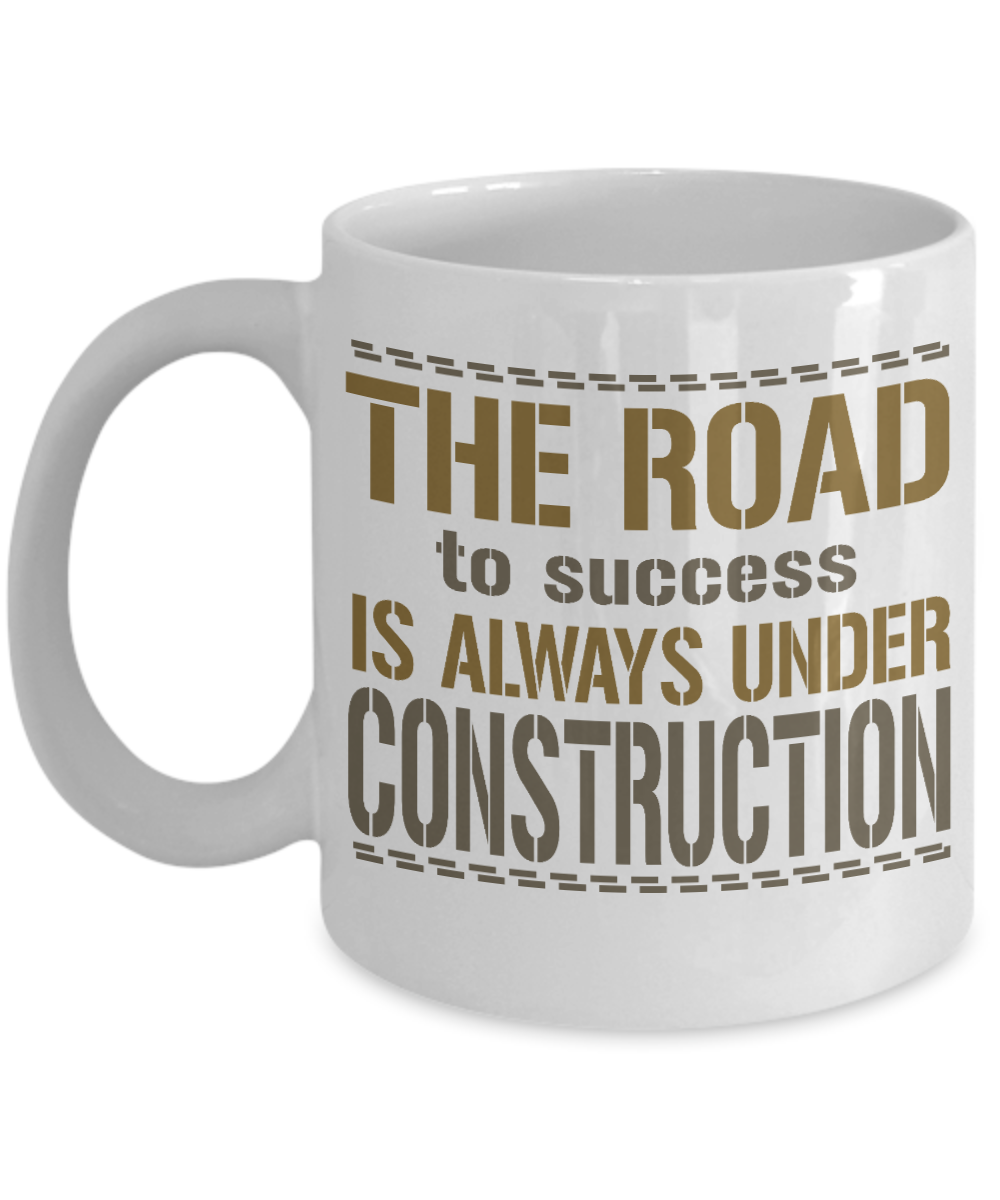 The Road To Success Is Always Under Construction- White Porcelain Coffee Mug 11 Oz Funny Quotes Coffee Mug