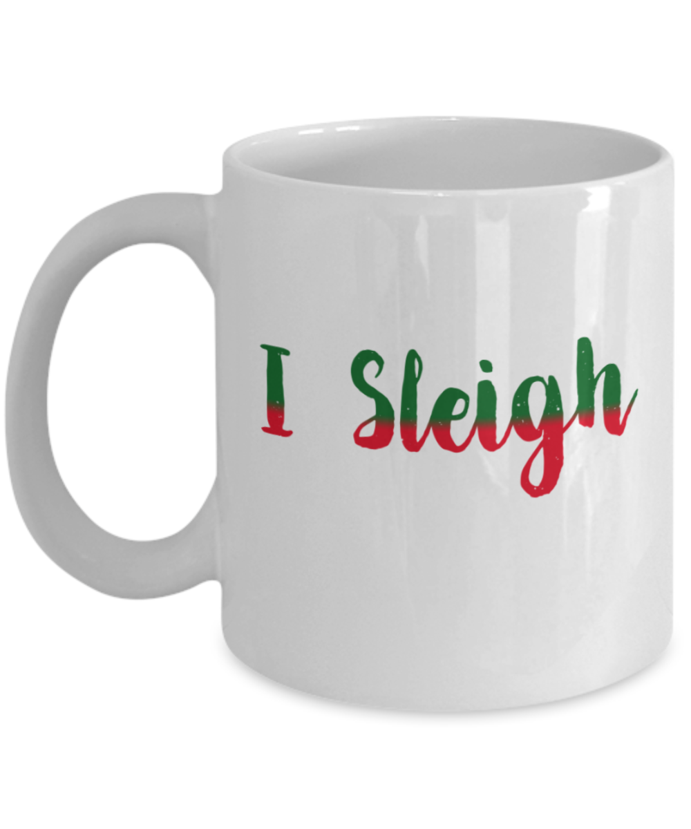 Christmas gift ideas, I sleigh - Funny White Porcelain Coffee Mug Cute Ceramic Cup 11 oz