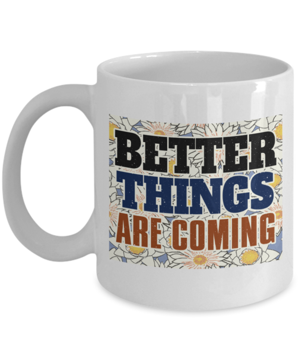 Success Lovers Mugs, Better things are coming - Funny White Porcelain Coffee 11 oz